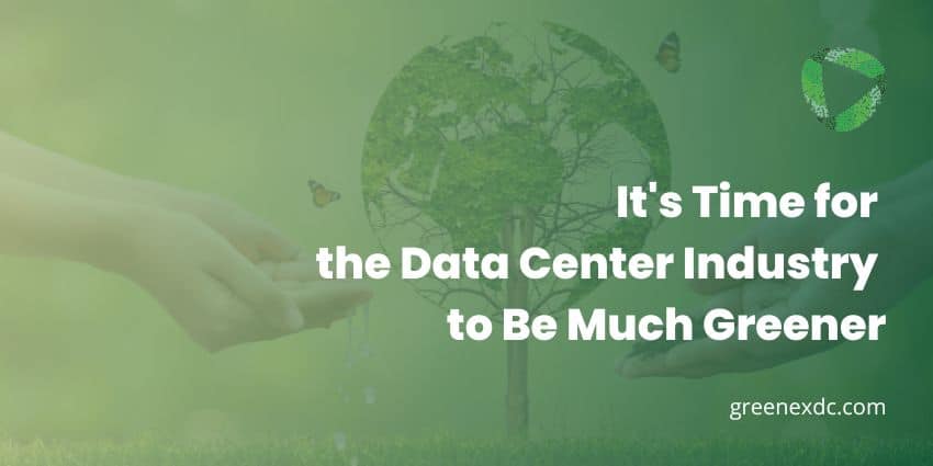 It's Time for the Data Center Industry to Be Much Greener