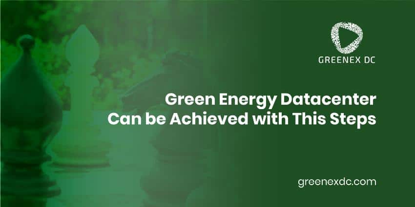 Green Energy Data Center Can be Achieved with This Steps