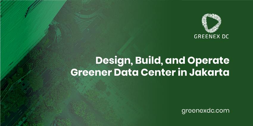 Design, Build, and Operate Greener Data Center in Jakarta